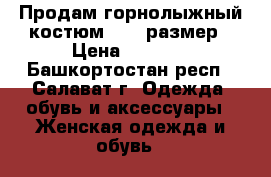 Продам горнолыжный костюм 44-46размер › Цена ­ 2 000 - Башкортостан респ., Салават г. Одежда, обувь и аксессуары » Женская одежда и обувь   